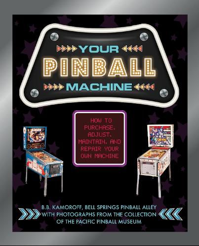 Cover image for Your Pinball Machine: How to Purchase, Adjust, Maintain and Repair Your Own Machine