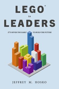 Cover image for LEGO (R) TO LEADERS: IT'S NEVER TOO EARLY TO BUILD THE FUTURE