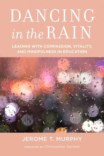 Dancing in the Rain: Leading with Compassion, Vitality, and Mindfulness in Education