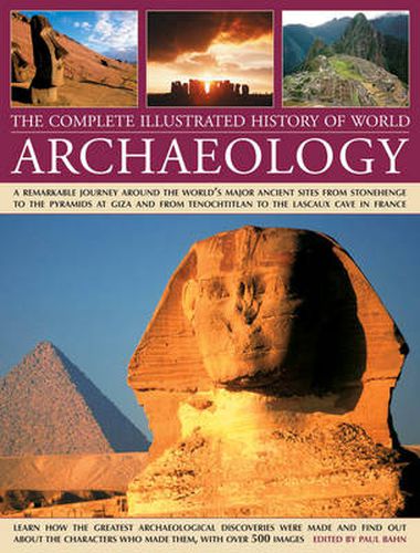 Cover image for The Complete Illustrated History of World Archaeology: A Remarkable Journey Around the World's Major Ancient Sites from Stonehenge to the Pyramids at Giza and from Tenochtitlan to the Lascaux Cave in France