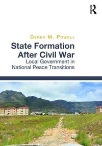 Cover image for State Formation After Civil War: Local Government in National Peace Transitions