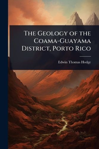 Cover image for The Geology of the Coama-Guayama District, Porto Rico