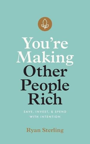 Cover image for You're Making Other People Rich: Save, Invest, and Spend with Intention