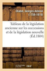 Cover image for Tableau de la Legislation Ancienne Sur Les Successions Et de la Legislation Nouvelle