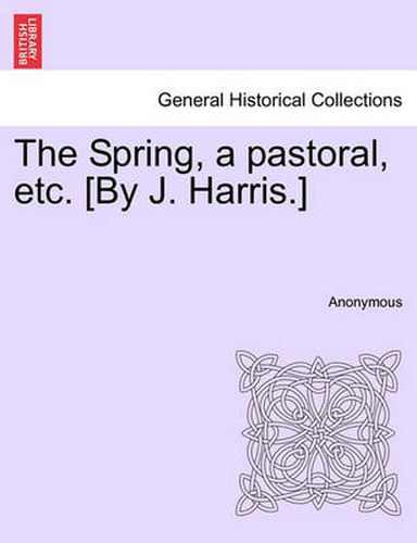 Cover image for The Spring, a Pastoral, Etc. [by J. Harris.]