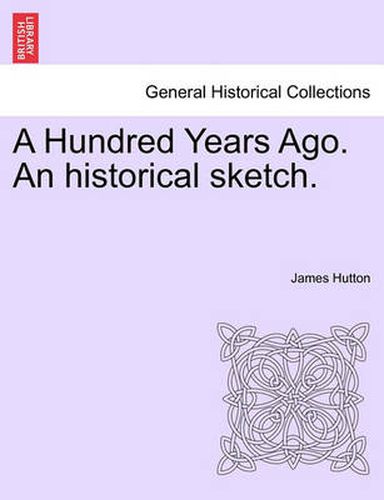 Cover image for A Hundred Years Ago. an Historical Sketch.