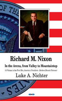 Cover image for Richard M Nixon: In the Arena, From Valley to Mountaintop