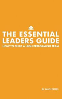 Cover image for The Essential Leaders Guide: How to Build a High Performing Team