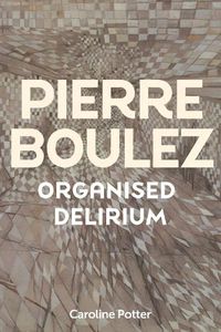 Cover image for Pierre Boulez: Organised Delirium