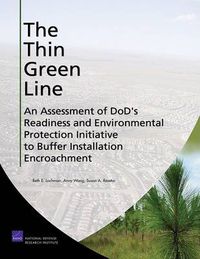 Cover image for The Thin Green Line: An Assessment of DoD's Readiness and Environmental Protection Initiative to Buffer Installation Encroachment