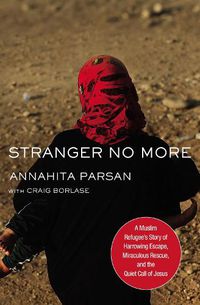 Cover image for Stranger No More: A Muslim Refugee's Story of Harrowing Escape, Miraculous Rescue, and the Quiet Call of Jesus