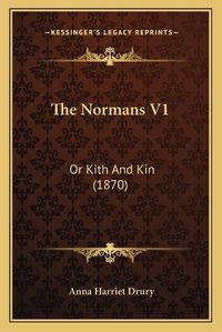 Cover image for The Normans V1: Or Kith and Kin (1870)