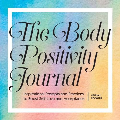 Cover image for The Body Positivity Journal: Inspirational Prompts and Practices to Boost Self-Love and Acceptance