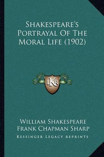 Cover image for Shakespeare's Portrayal of the Moral Life (1902)