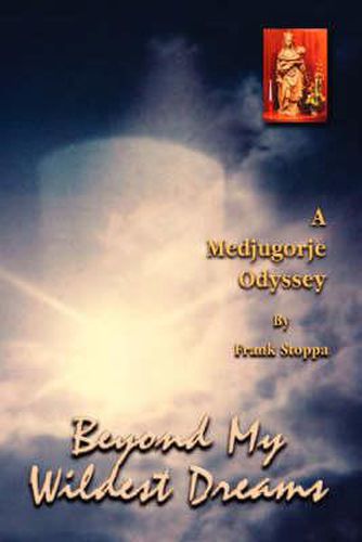 Cover image for Beyond My Wildest Dreams: A Medjugorje Odyssey