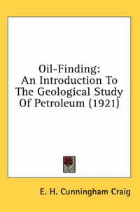 Cover image for Oil-Finding: An Introduction to the Geological Study of Petroleum (1921)