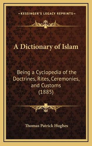 Cover image for A Dictionary of Islam: Being a Cyclopedia of the Doctrines, Rites, Ceremonies, and Customs (1885)