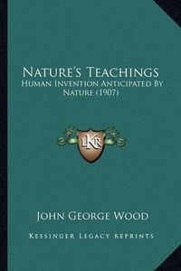 Cover image for Nature's Teachings: Human Invention Anticipated by Nature (1907)