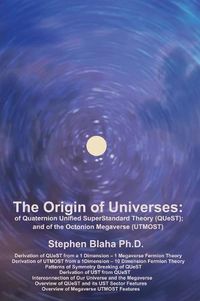 Cover image for The Origin of Universes: of Quaternion Unified SuperStandard Theory (QUeST) and of the Octonion Megaverse (UTMOST)