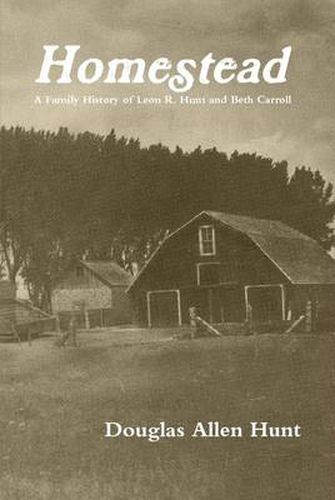 Homestead, a Family History of Leon R. Hunt and Beth Carroll