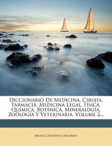 Cover image for Diccionario De Medicina, Cirujia, Farmacia, Medicina Legal, Fisica, Quimica, Botanica, Mineralogia, Zoologia Y Veterinaria, Volume 2...