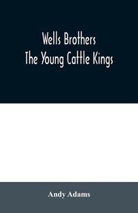 Cover image for Wells Brothers: The Young Cattle Kings