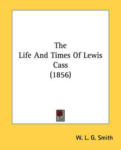 Cover image for The Life and Times of Lewis Cass (1856)