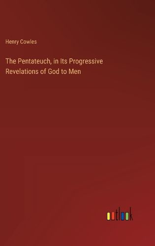 Cover image for The Pentateuch, in Its Progressive Revelations of God to Men