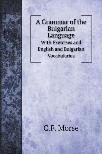 Cover image for A Grammar of the Bulgarian Language: With Exercises and English and Bulgarian Vocabularies