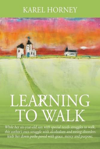 Cover image for Learning to Walk: While her six-year-old son with special needs struggles to walk, this author's own struggle with alcoholism and eating disorders leads her down paths paved with grace, mercy and purpose.