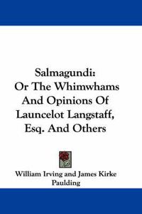 Cover image for Salmagundi: Or the Whimwhams and Opinions of Launcelot Langstaff, Esq. and Others