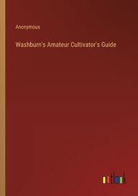 Cover image for Washburn's Amateur Cultivator's Guide