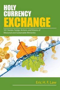 Cover image for Holy Currency Exchange: 101 Stories, Songs, Actions, and Visions for Missional and Sustainable Ministries