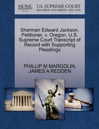 Cover image for Sherman Edward Jackson, Petitioner, V. Oregon. U.S. Supreme Court Transcript of Record with Supporting Pleadings
