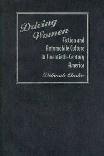 Driving Women: Fiction and Automobile Culture in Twentieth-century America