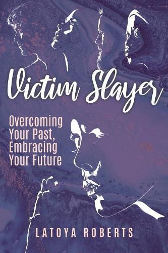 Cover image for Victim Slayer: Overcoming Your Past, Embracing Your Future