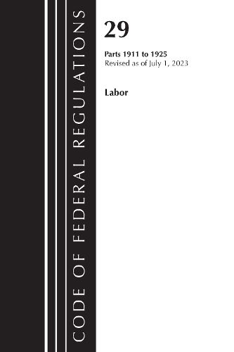 Cover image for Code of Federal Regulations, Title 29 Labor 1911-1925, Revised as of July 1, 2023