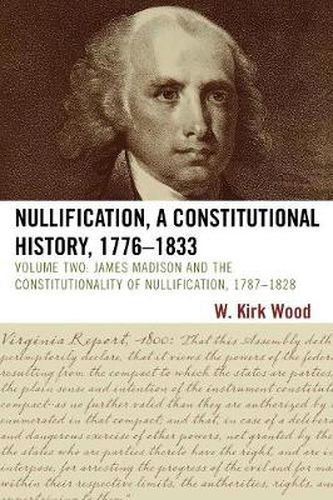 Cover image for Nullification, A Constitutional History, 1776-1833: James Madison and the Constitutionality of Nullification, 1787-1828