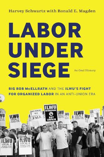 Cover image for Labor under Siege: Big Bob McEllrath and the ILWU's Fight for Organized Labor in an Anti-Union Era