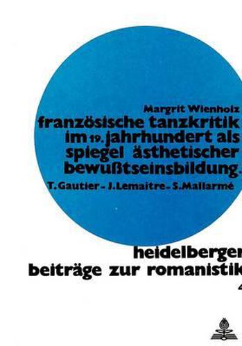 Franzoesische Tanzkritik Im 19. Jahrhundert ALS Spiegel Aesthetischer Bewusstseinsbildung: Theophile Gautier - Jules Lemaitre - Stephane Mallarme