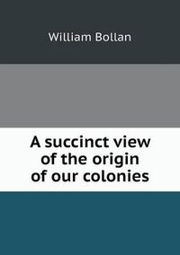 Cover image for A succinct view of the origin of our colonies