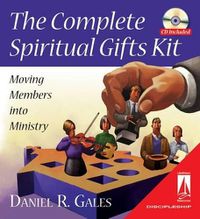 Cover image for The Complete Spiritual Gifts Kit: Moving Members Into Ministry