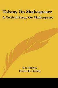 Cover image for Tolstoy On Shakespeare: A Critical Essay On Shakespeare