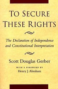 Cover image for To Secure These Rights: The Declaration of Independence and Constitutional Interpretation