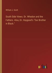 Cover image for South Side Views. Dr. Whedon and the Fathers. Also, Dr. Haygood's "Our Brother in Black."