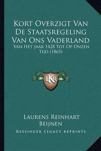 Cover image for Kort Overzigt Van de Staatsregeling Van Ons Vaderland: Van Het Jaar 1428 Tot Op Onzen Tijd (1865)