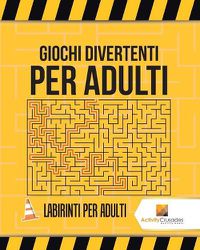 Cover image for Giochi Divertenti Per Adulti: Labirinti Per Adulti