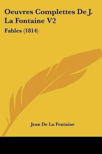 Oeuvres Complettes de J. La Fontaine V2: Fables (1814)