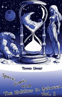 Cover image for Space, Time, and The Entities in Between - Vol. I