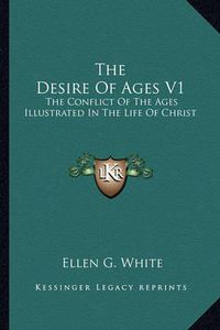 Cover image for The Desire of Ages V1: The Conflict of the Ages Illustrated in the Life of Christ